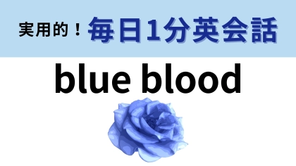「blue blood」の意味は？「青い血」ってなんだか怖い…！？【1分英会話】