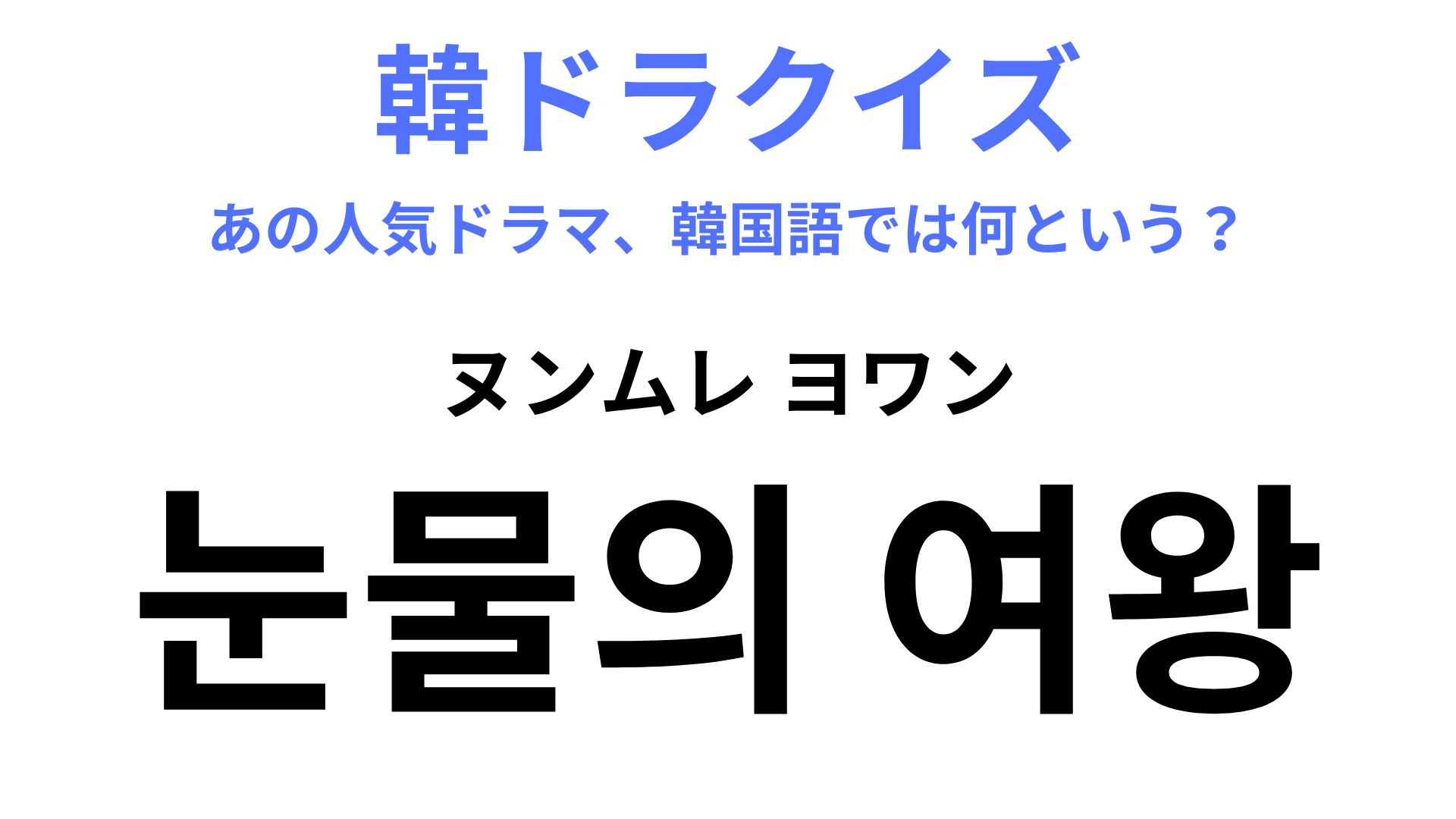 韓国語で「눈물의 여왕（ヌンムレ ヨワン）」を訳すと？2024年に大ヒットしたドラマ！