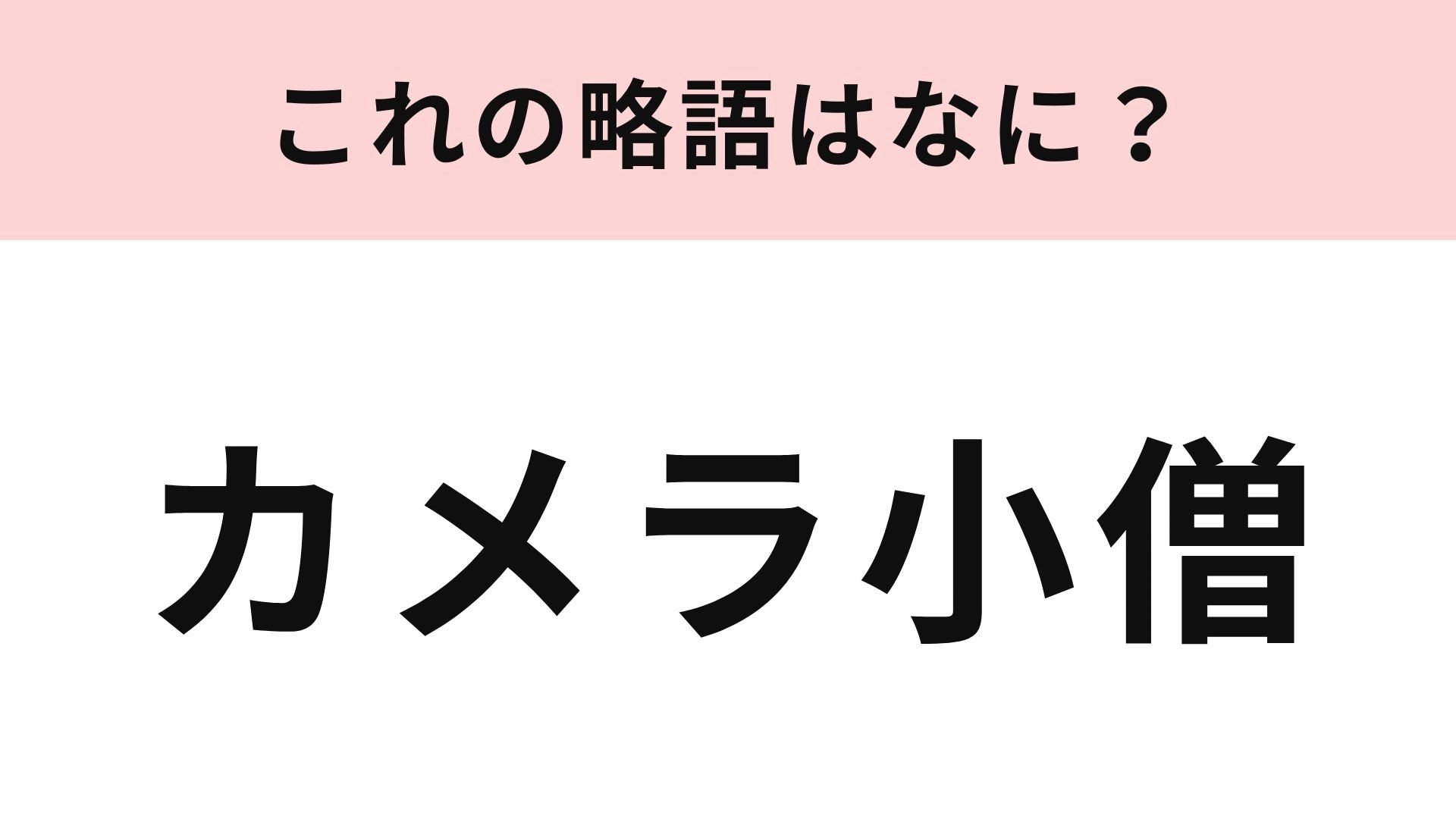 【略語クイズ】「カメラ小僧」の略語は？コスプレイベントやコンサートで見かける人...！