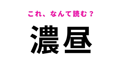 「濃昼」はなんて読む？まさかの読み方にびっくり...！