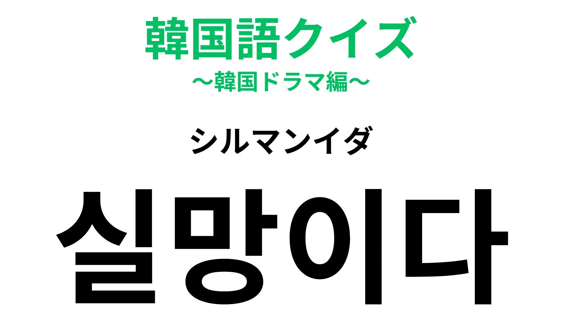 【韓国語クイズ】「실망이다(シルマンイダ)」の意味は?悲しい気持ちを表します!