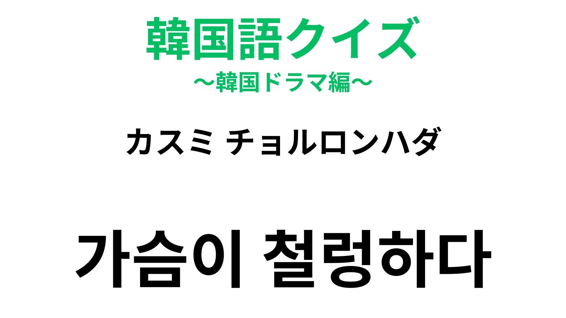 【韓国語クイズ】「가슴이 철렁하다（カスミ チョルロンハダ）」の意味は？突然の出来事にヒヤッと！