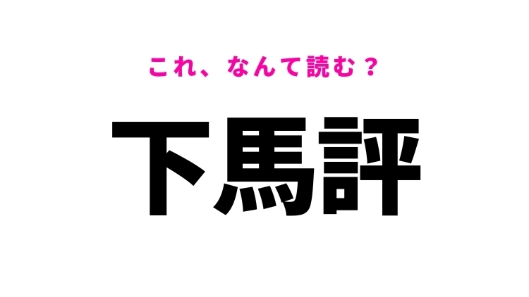 【漢字クイズ】「下馬評」はなんて読む？うわさという意味の言葉！