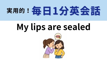 「My lips are sealed」の意味は？直訳の「私の唇は封印されている」から考えて！【1分英会話】