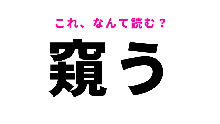 【窺う】はなんて読む？日常生活でよく使う難読漢字！