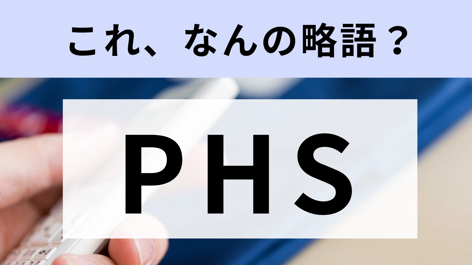 「PHS」はなんの略？個人の手軽な電話のこと！【略語クイズ】