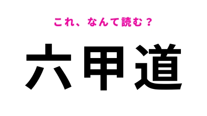 【漢字クイズ】「六甲道」はなんて読む？兵庫県にある駅の名前！