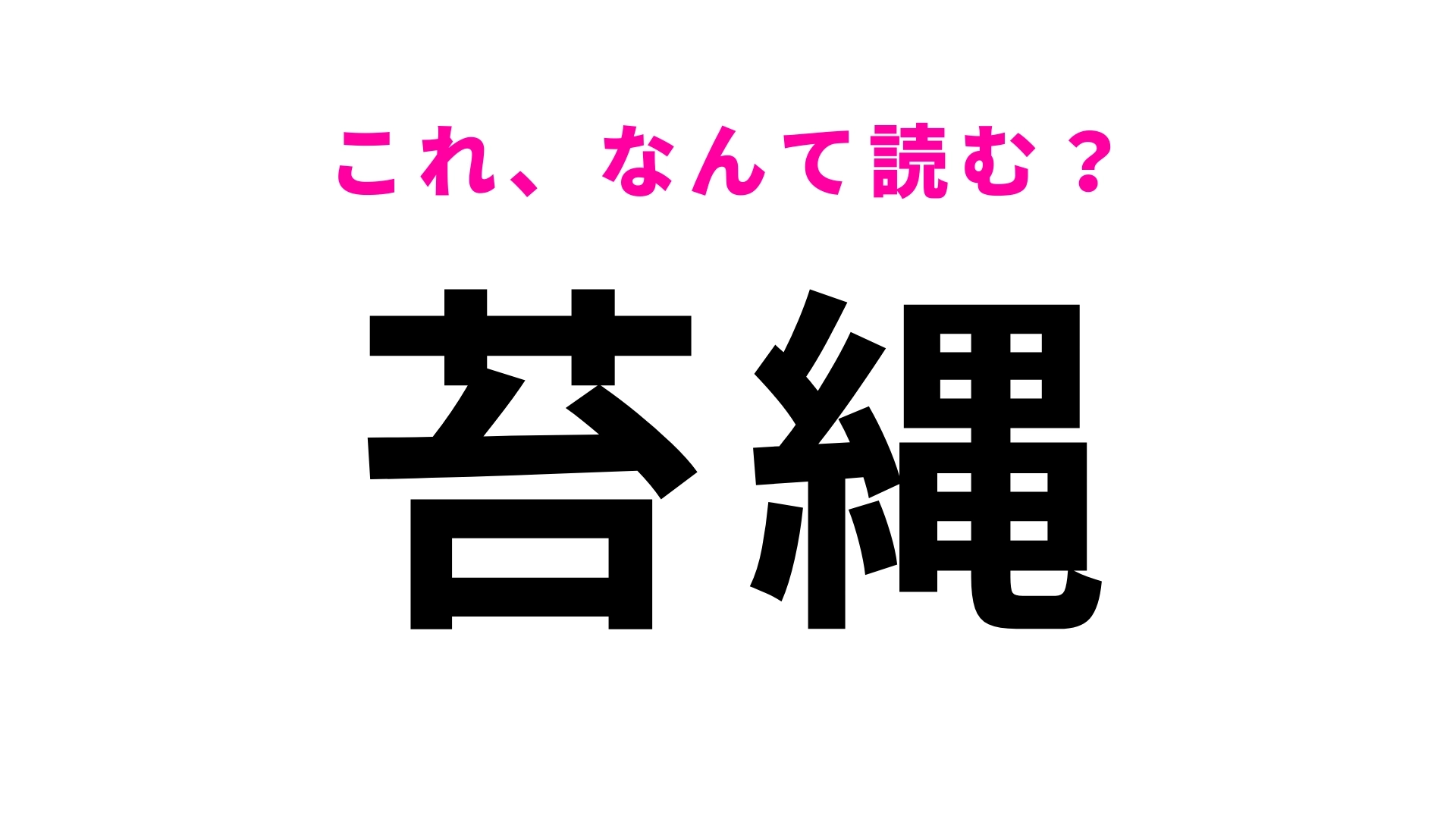 【漢字クイズ】「苔縄」はなんて読む？「苔」で止まる人続出！