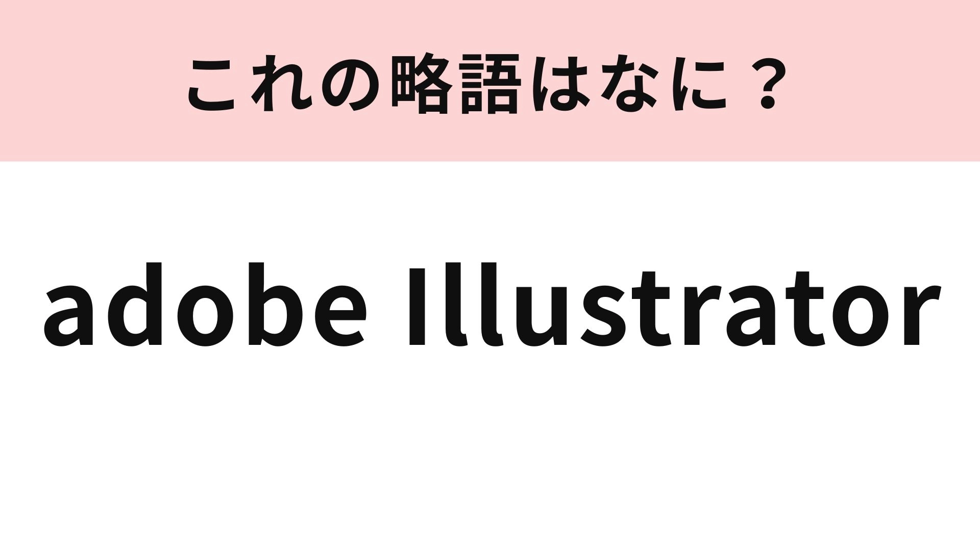 【略語クイズ】「adobe Illustrator」の略語は？クリエイターには欠かせない！
