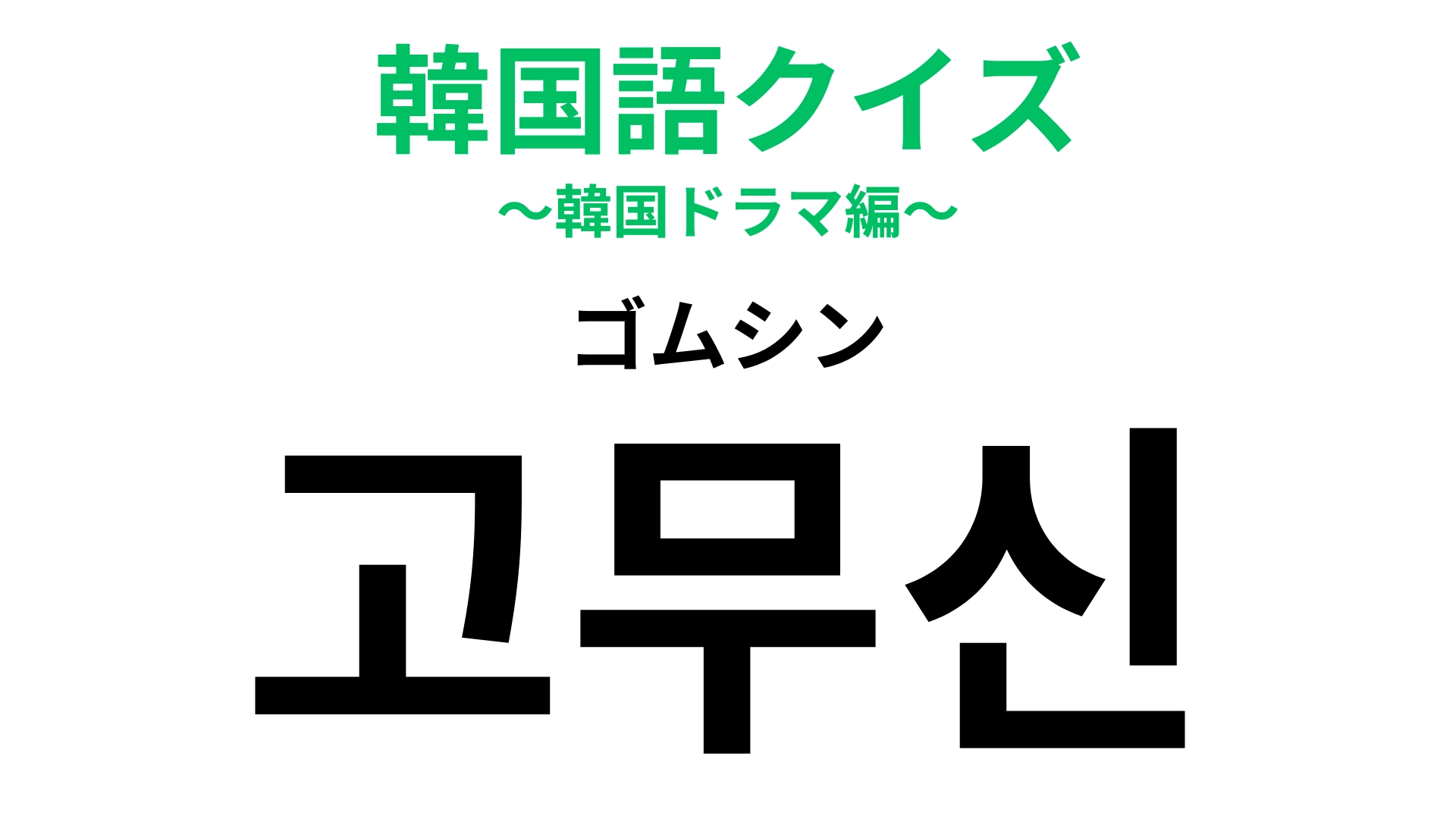 【韓国語クイズ】「고무신（ゴムシン）」の意味は？とある女性のことを表しています！