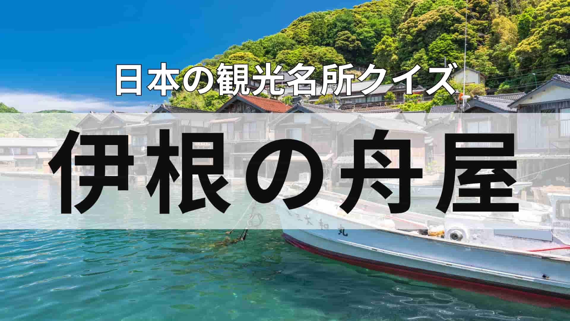 意外と知らない！？「伊根の舟屋」ってどこにある？わからない人は答えをチェック！