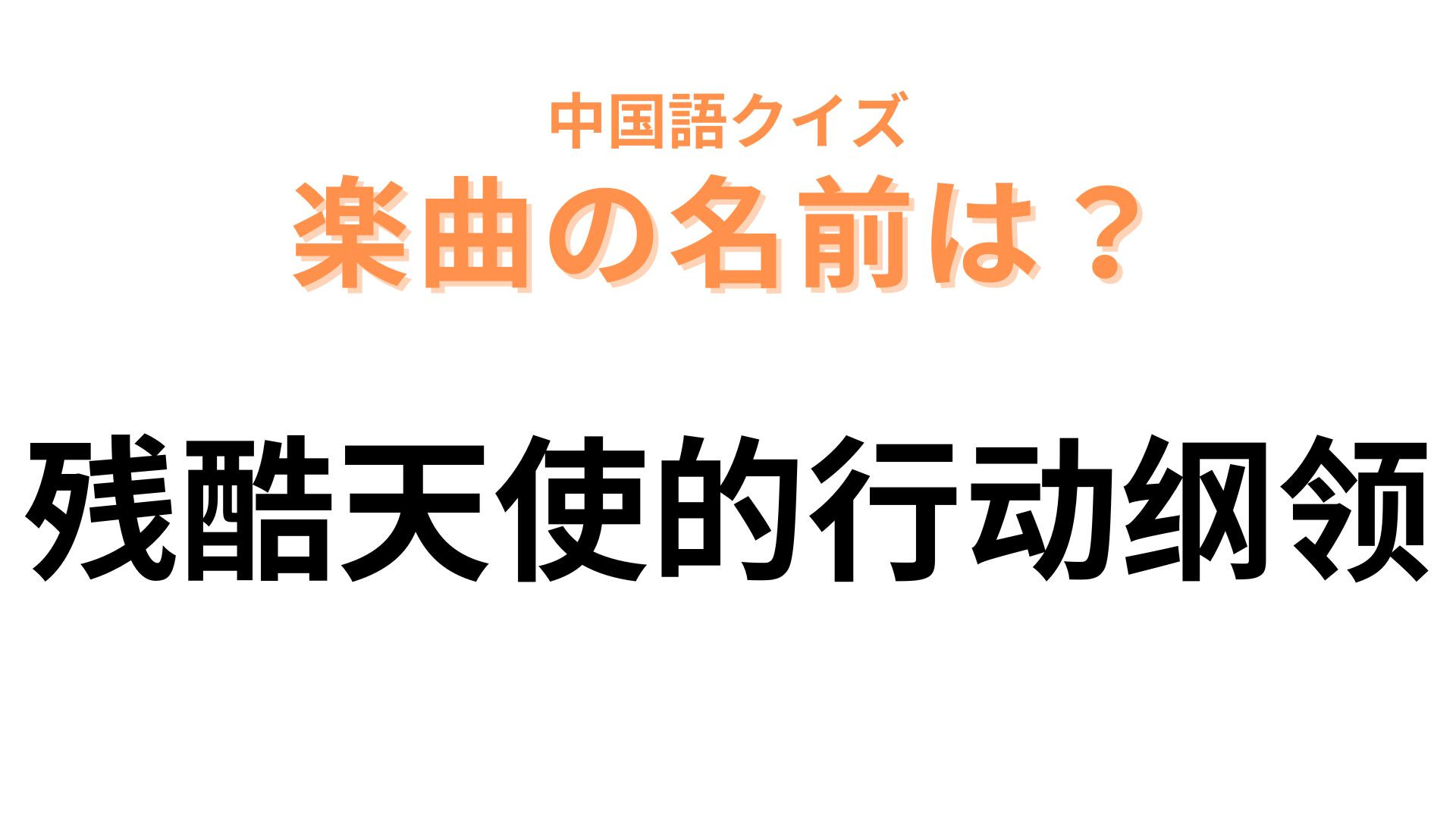 中国語で【残酷天使的行动纲领】と表す楽曲は？漢字ひとつひとつをよ～く見て！