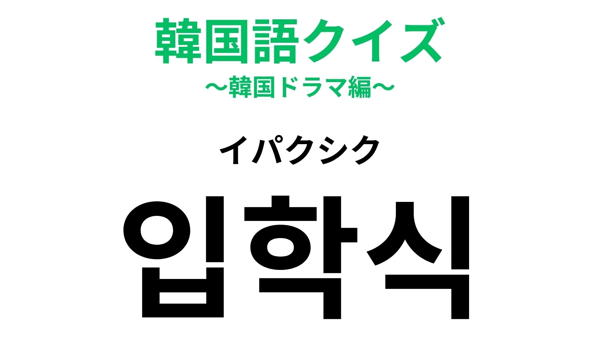 【韓国語クイズ】「입학식（イパクシク）」の意味は？人生の節目になること...！