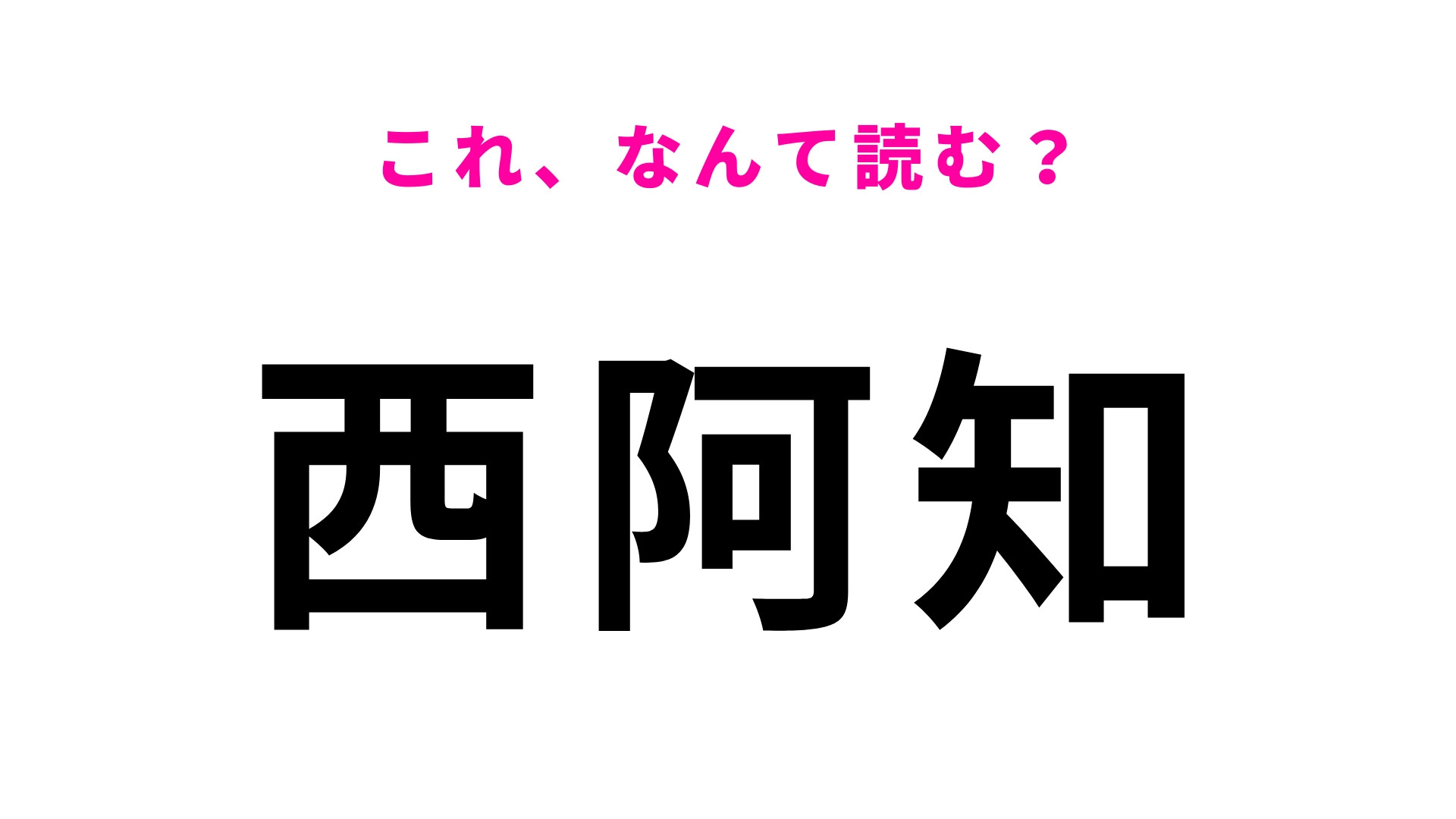 「西阿知」はなんて読む？答えはひらがな4文字！