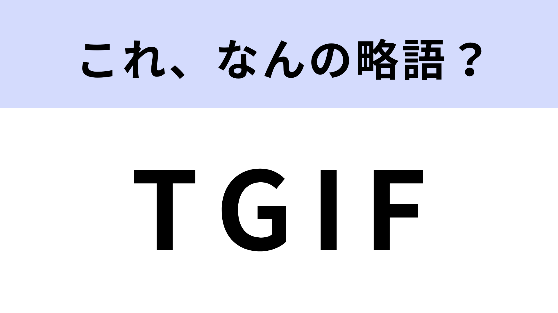 「TGIF」はなんの略？この曜日はあなたも大好きなはず…！【略語クイズ】