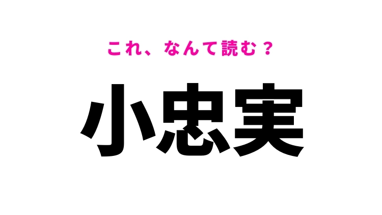 【小忠実】はなんて読む?性格を表す難読漢字!