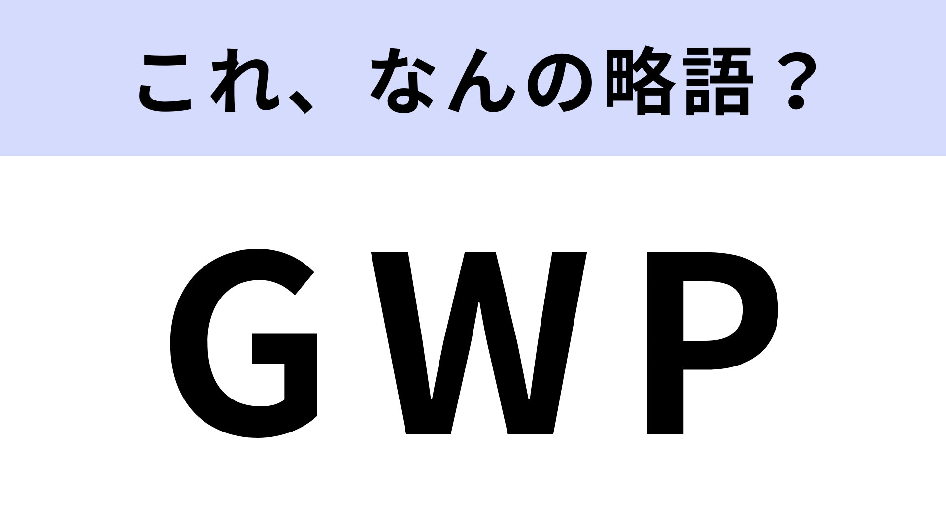 「GWP」はなんの略？オトナなら知ってて損なし！