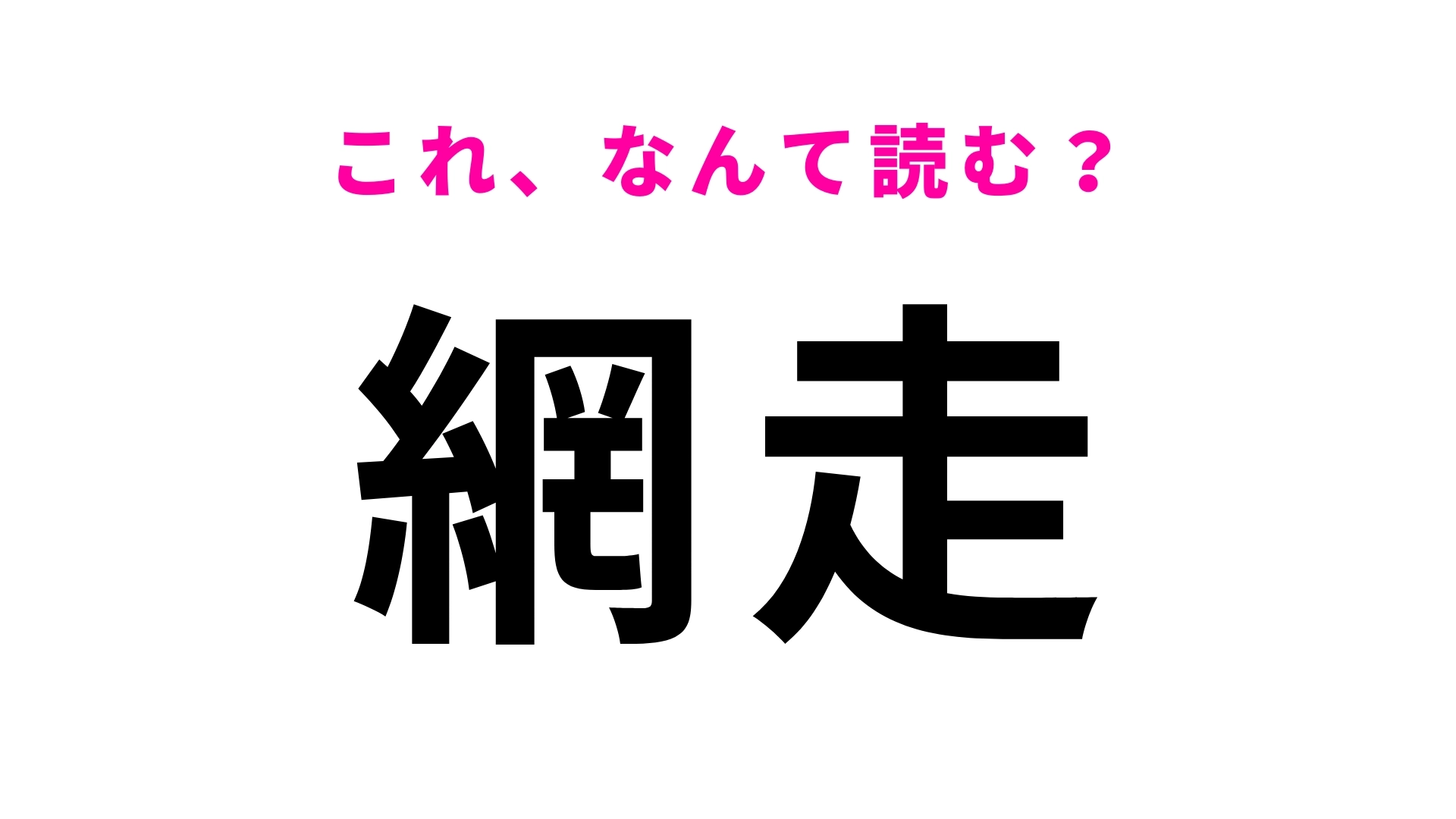 【漢字クイズ】「網走」はなんて読む？北海道の地名で「あ」から始まります！