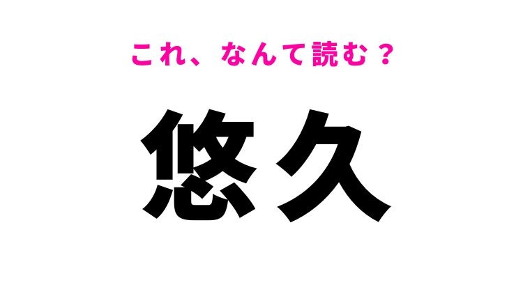 【悠久】はなんて読む？「長い」の類義語です！
