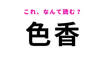 【色香】はなんて読む？読み方は意外とシンプル...！？