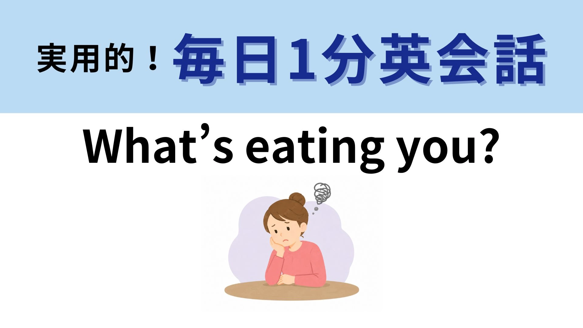 「What’s eating you?」の意味は？「なにを食べてるの？」ではありません！【1分英会話】