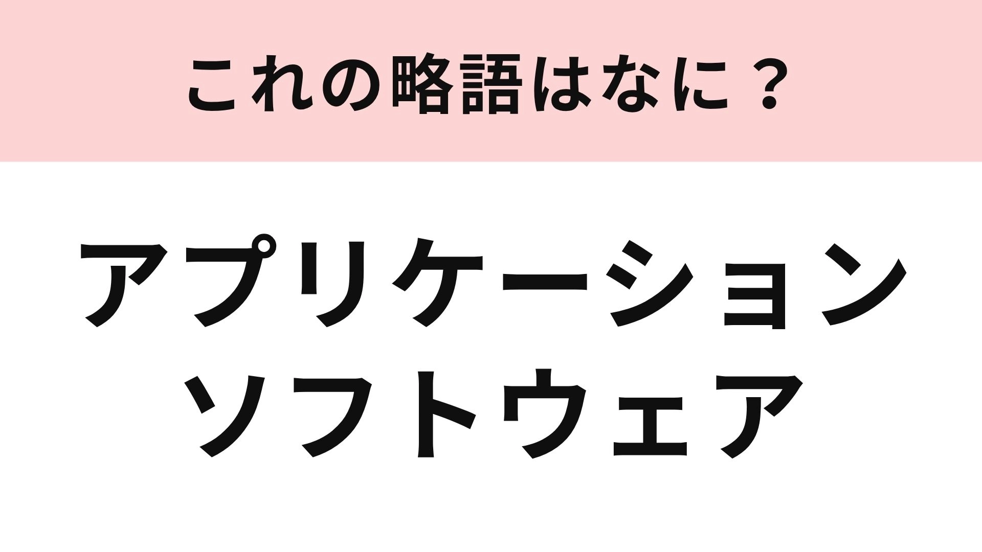 【略語クイズ】「アプリケーションソフトウェア」の略語は？知らないとまずい...！