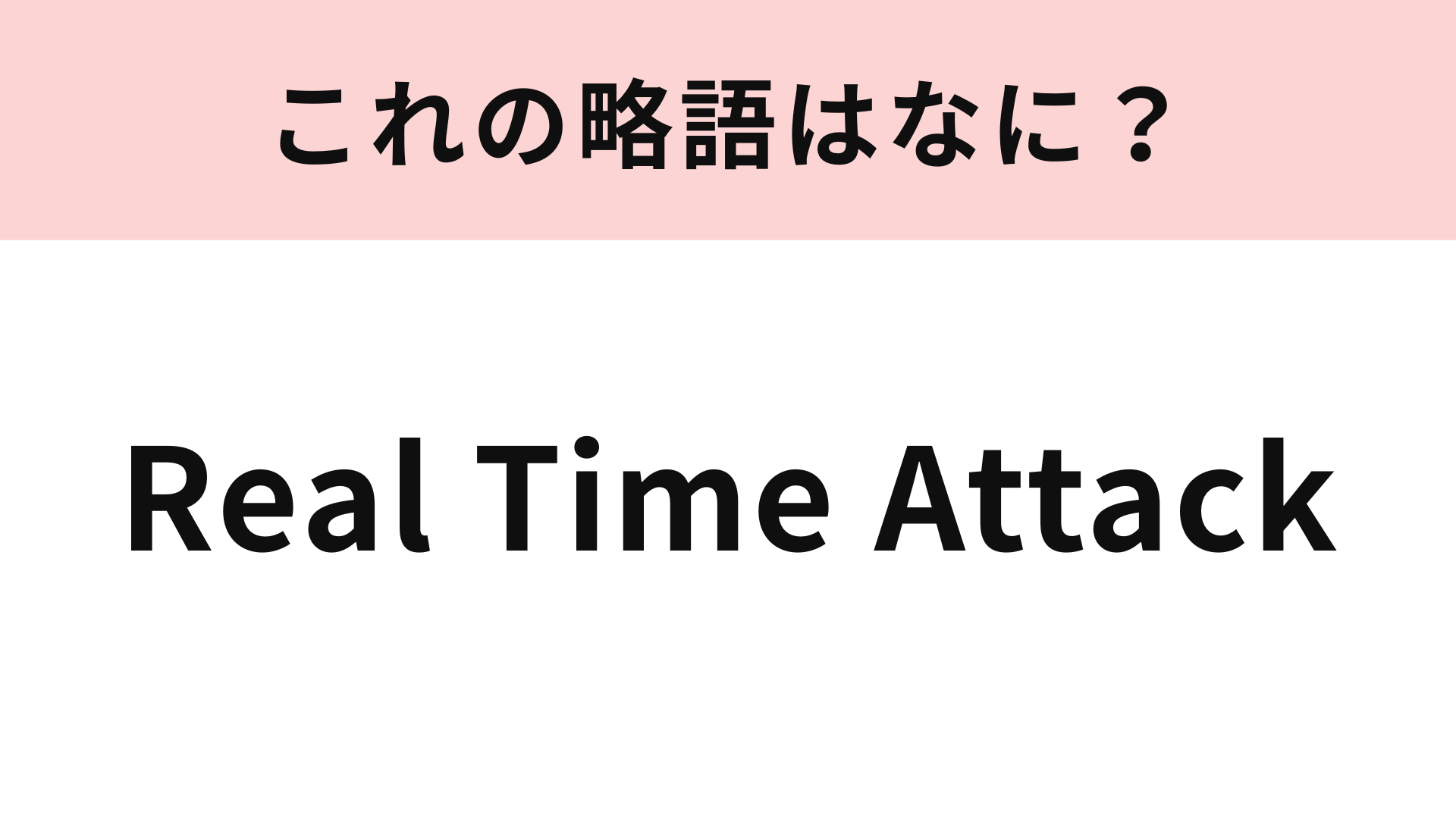 「Real Time Attack」の略語は？ゲーム好きなら答えたい！