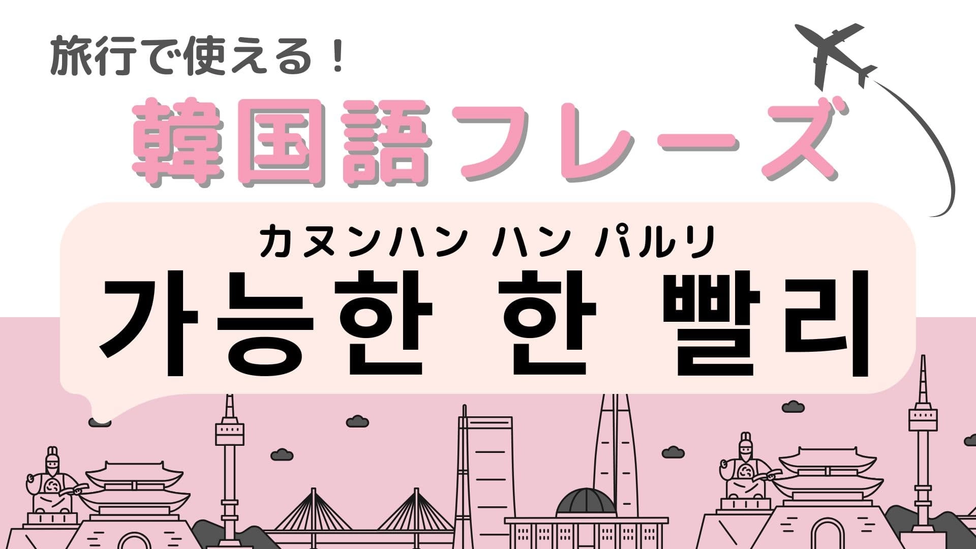 「가능한 한 빨리（カヌンハン ハン パルリ）」の意味は？韓国旅行で使える便利なフレーズ！