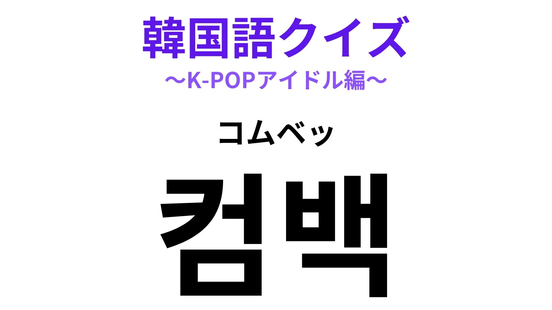 【韓国語クイズ】「컴백(コムベッ)」の意味は?K-POP好きなら見逃せない...!