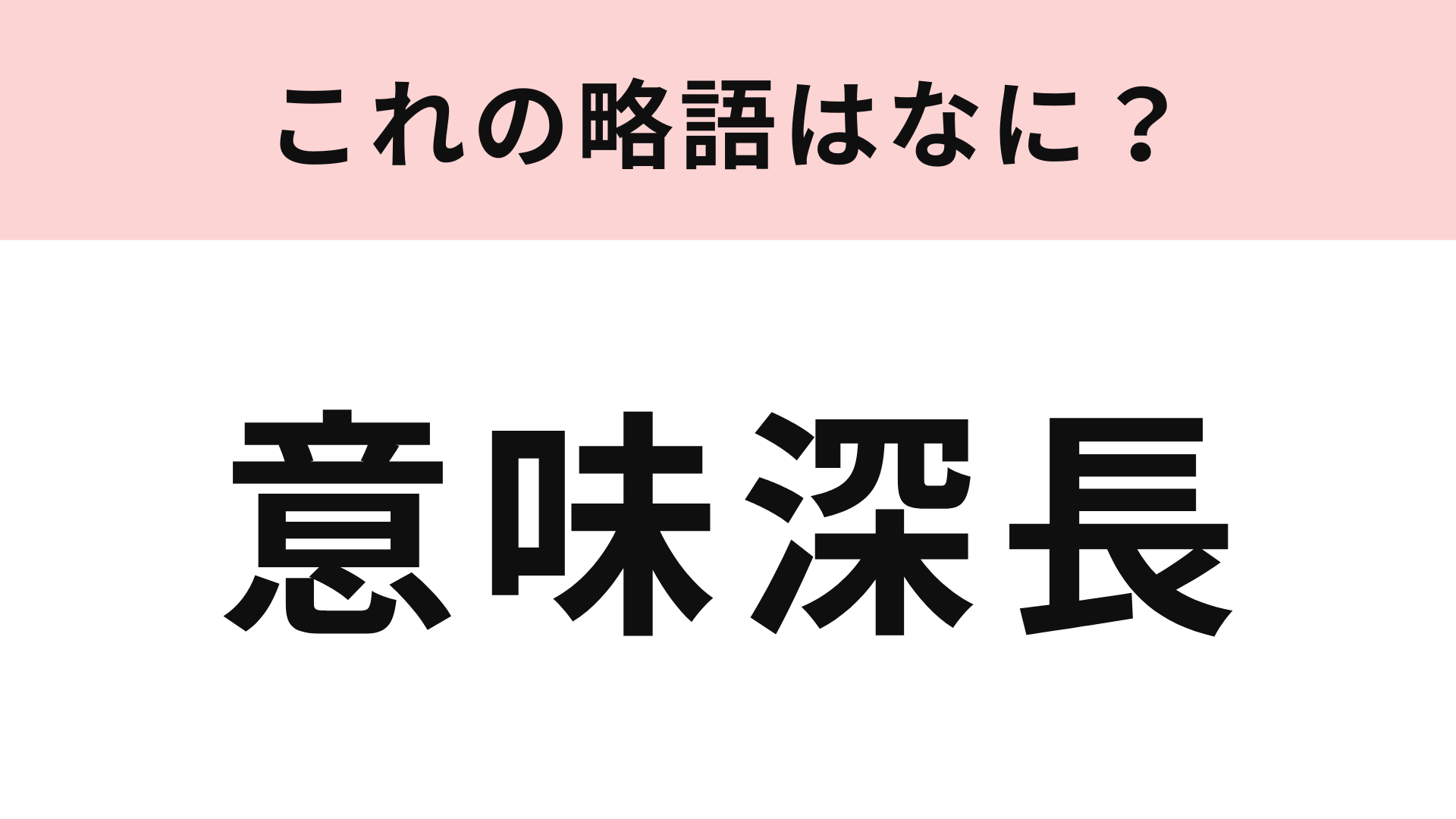 「意味深長」の略語は？正式名称を知らずに使っていたかも...！