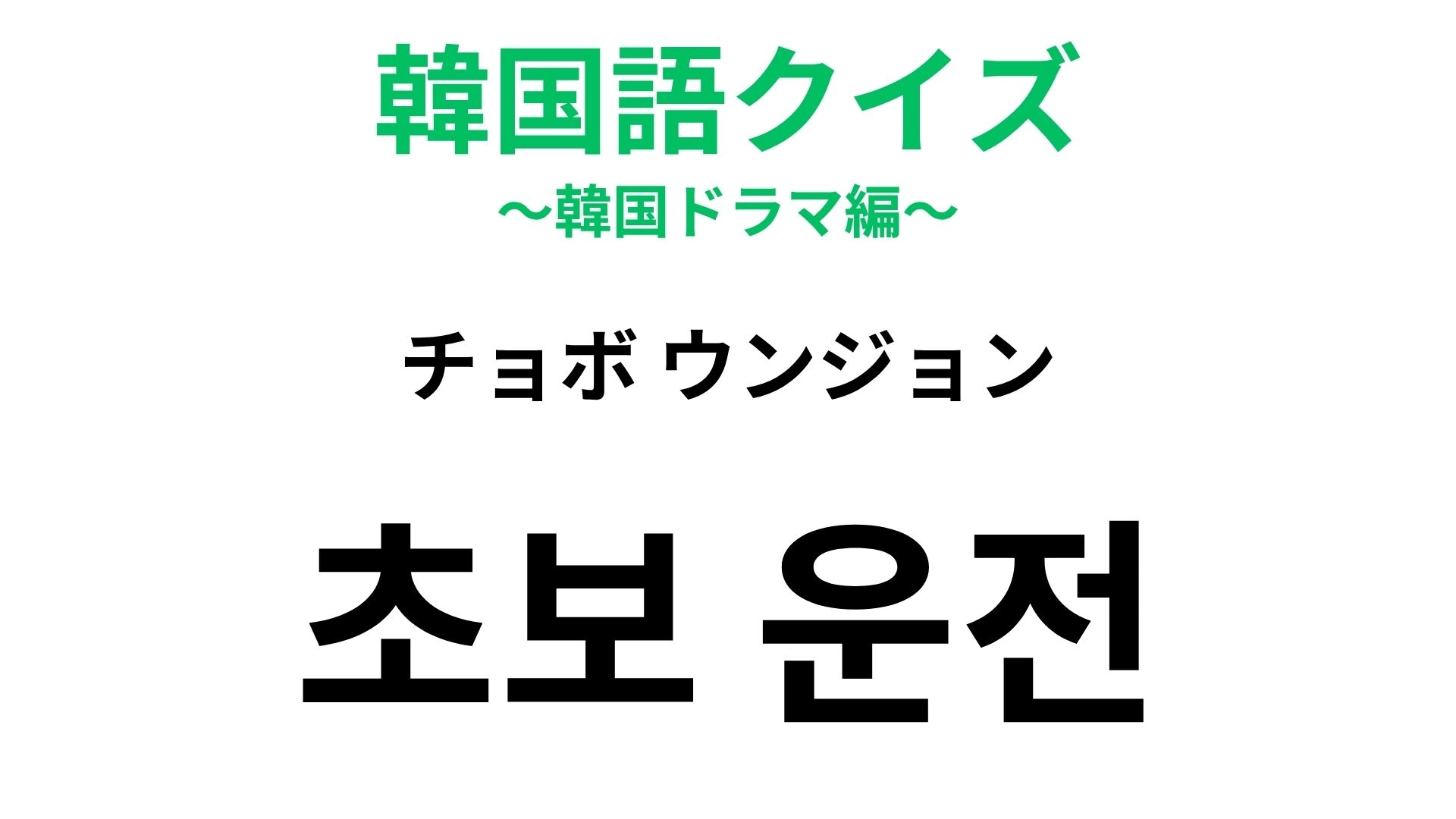 【韓国語クイズ】「초보 운전（チョボ ウンジョン）」の意味は？車の運転に関する言葉です！