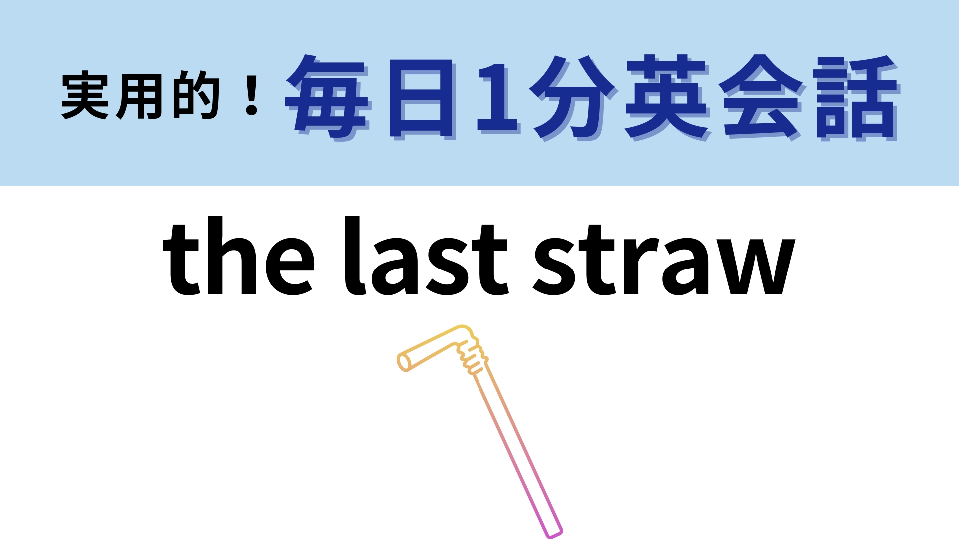 「the last straw」の意味は？曲の歌詞で聞いたことがある人もいるかも…？【1分英会話】