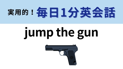 「jump the gun」の意味は？それぞれの単語の意味はわかるけど…？【1分英会話】