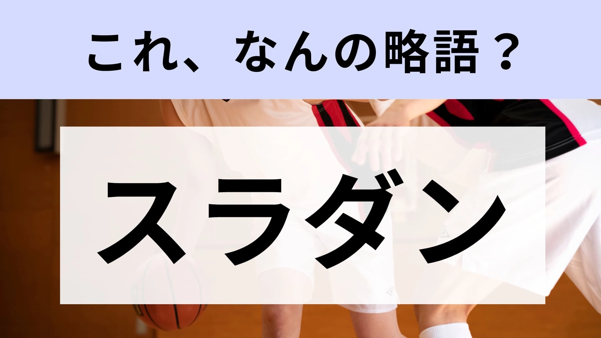 「スラダン」はなんの略？今更間違えられない…！【略語クイズ】