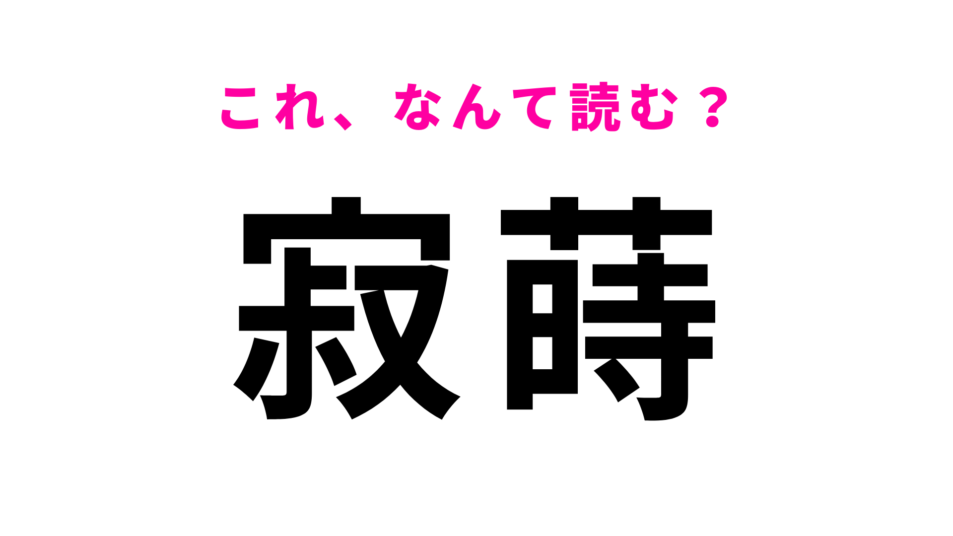 「寂蒔」はなんて読む？わからなかったらヒントをチェック！