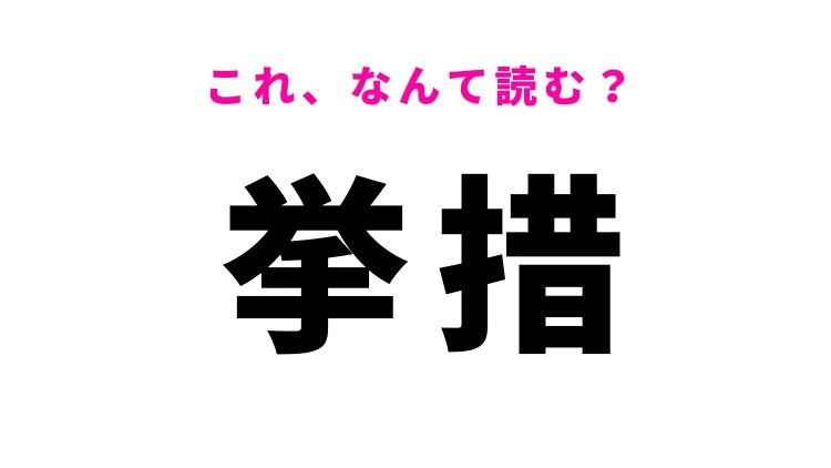 【挙措】はなんて読む？立ち振る舞いを意味する漢字！