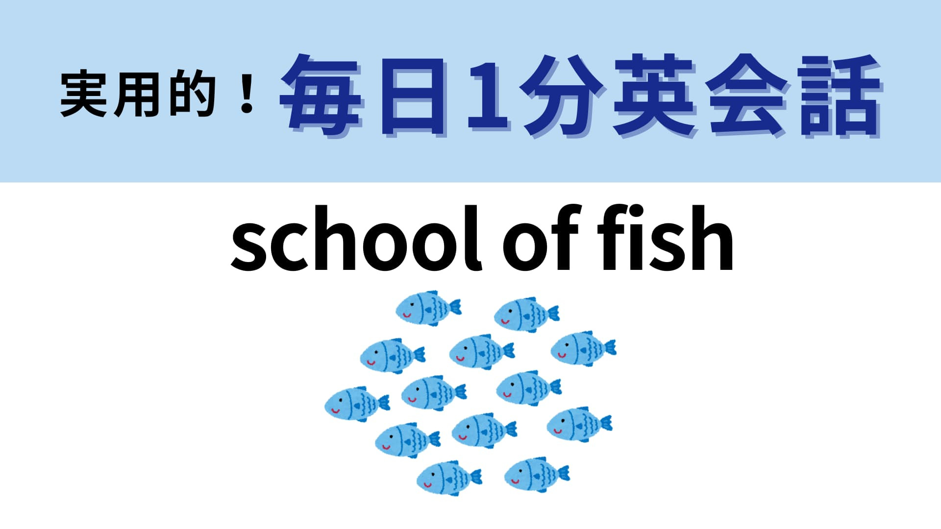 「school of fish」の意味は？「さかなの学校」ではありません！【1分英会話】
