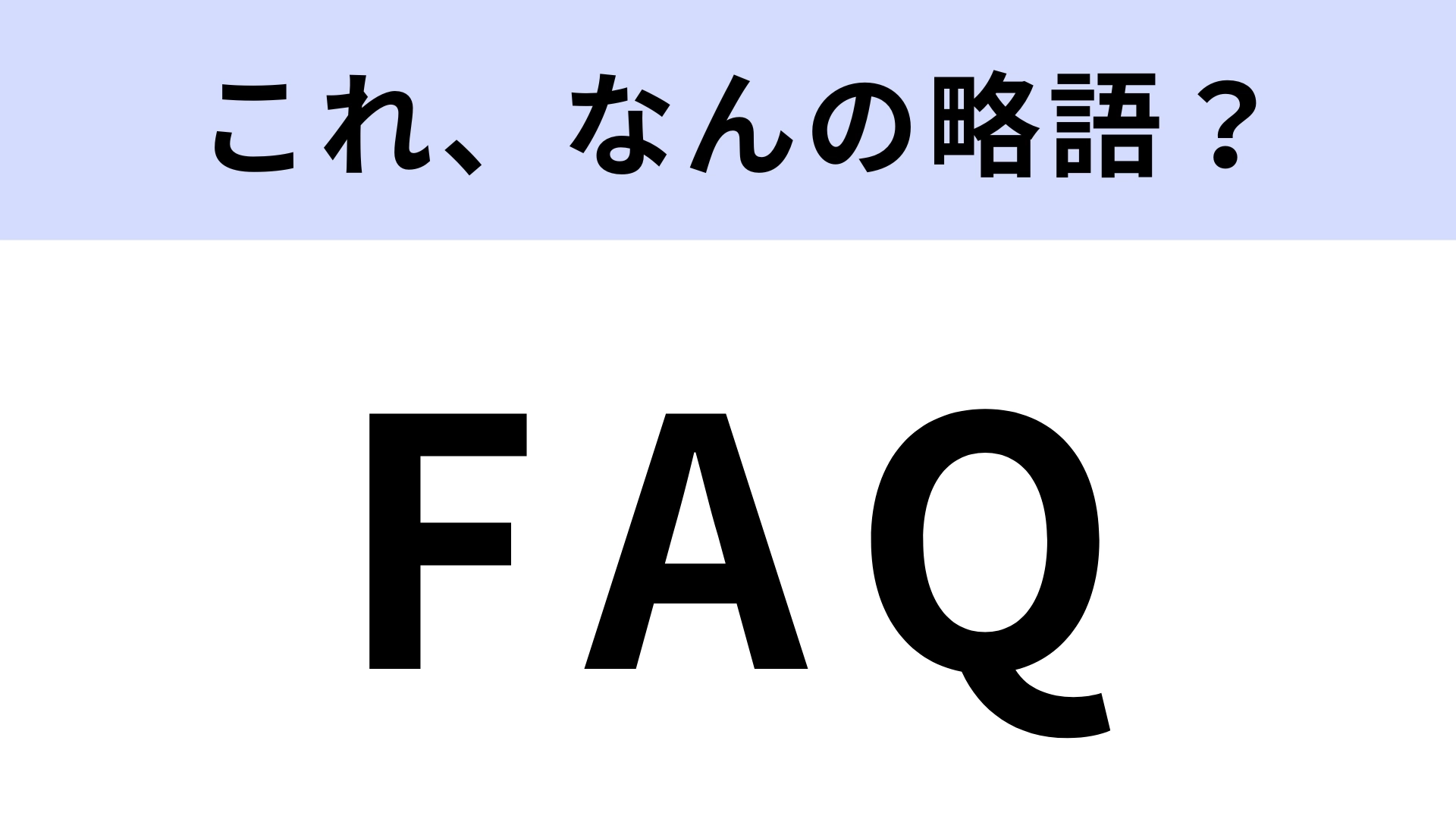 「FAQ」はなんの略？実は知らずに使ってた！【略語クイズ】