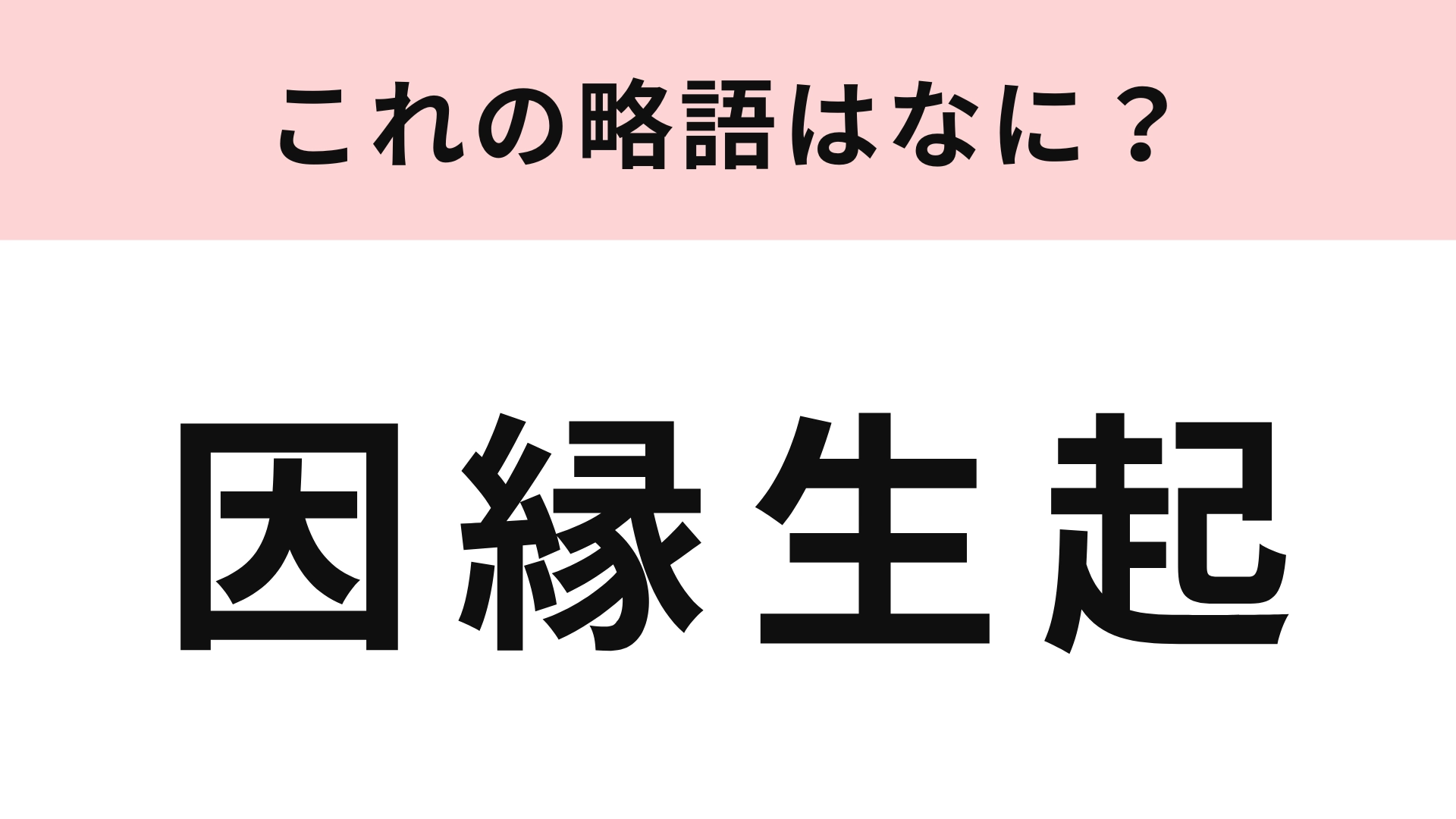 「因縁生起」の略語は？お正月には特に気にする人が多いもの！