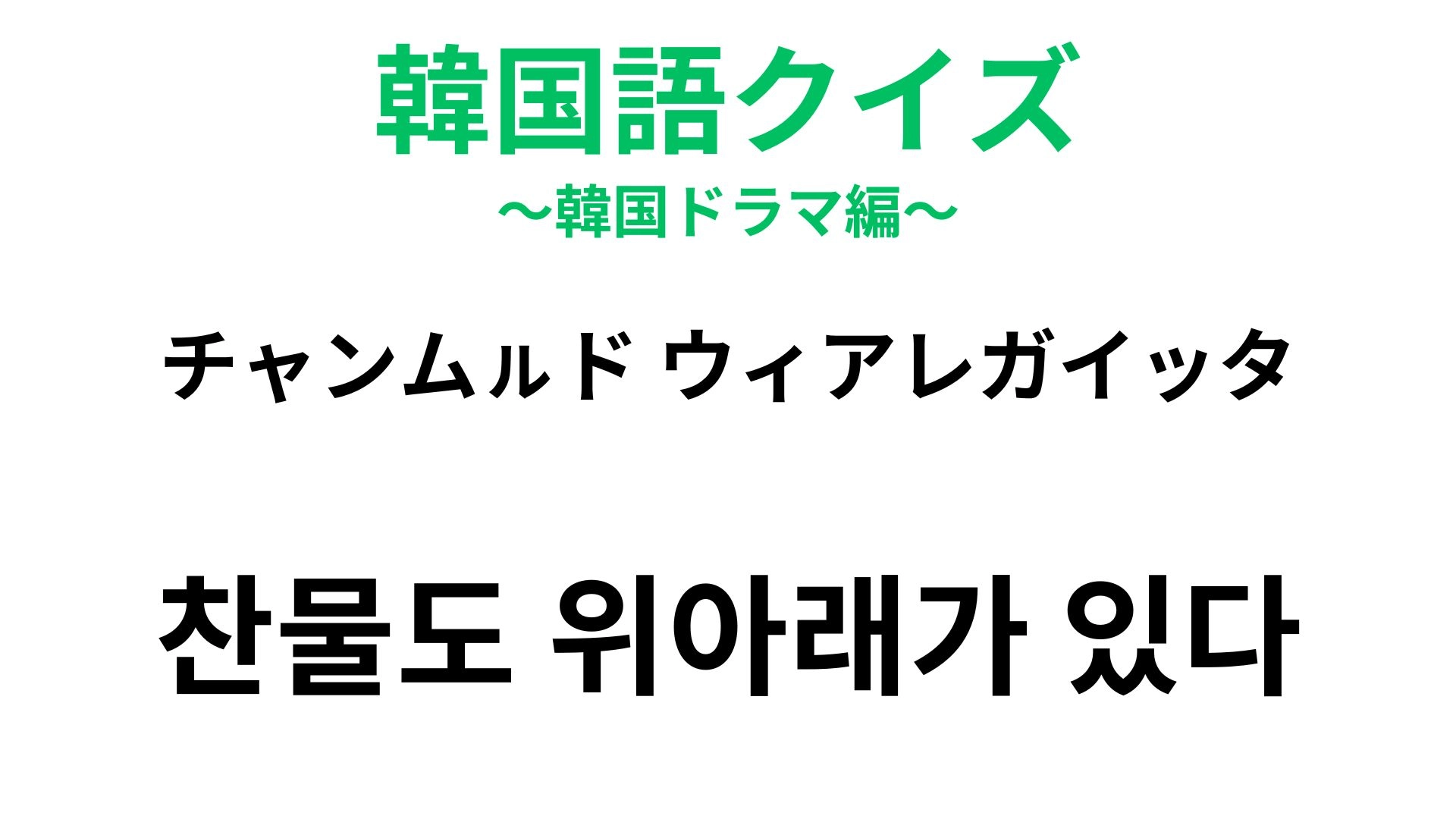 【韓国語クイズ】「찬물도 위아래가 있다（チャンムㇽド ウィアレガイッタ）」の意味は？冷水が登場する慣用句！