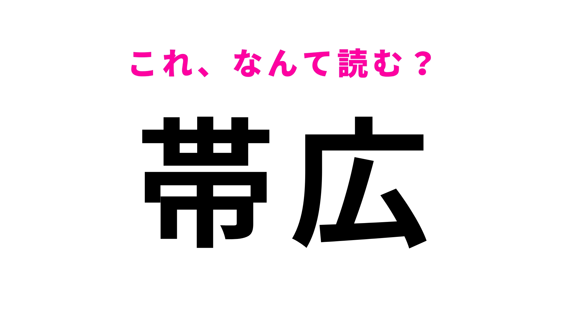 【漢字クイズ】「帯広」はなんて読む?さすがに誤読できない…!