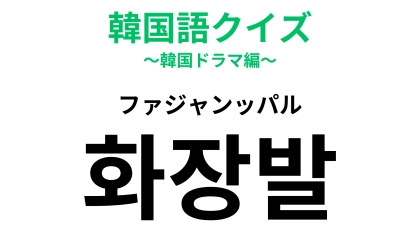 【韓国語クイズ】「화장발（ファジャンッパル）」の意味は？正解できたら天才♡