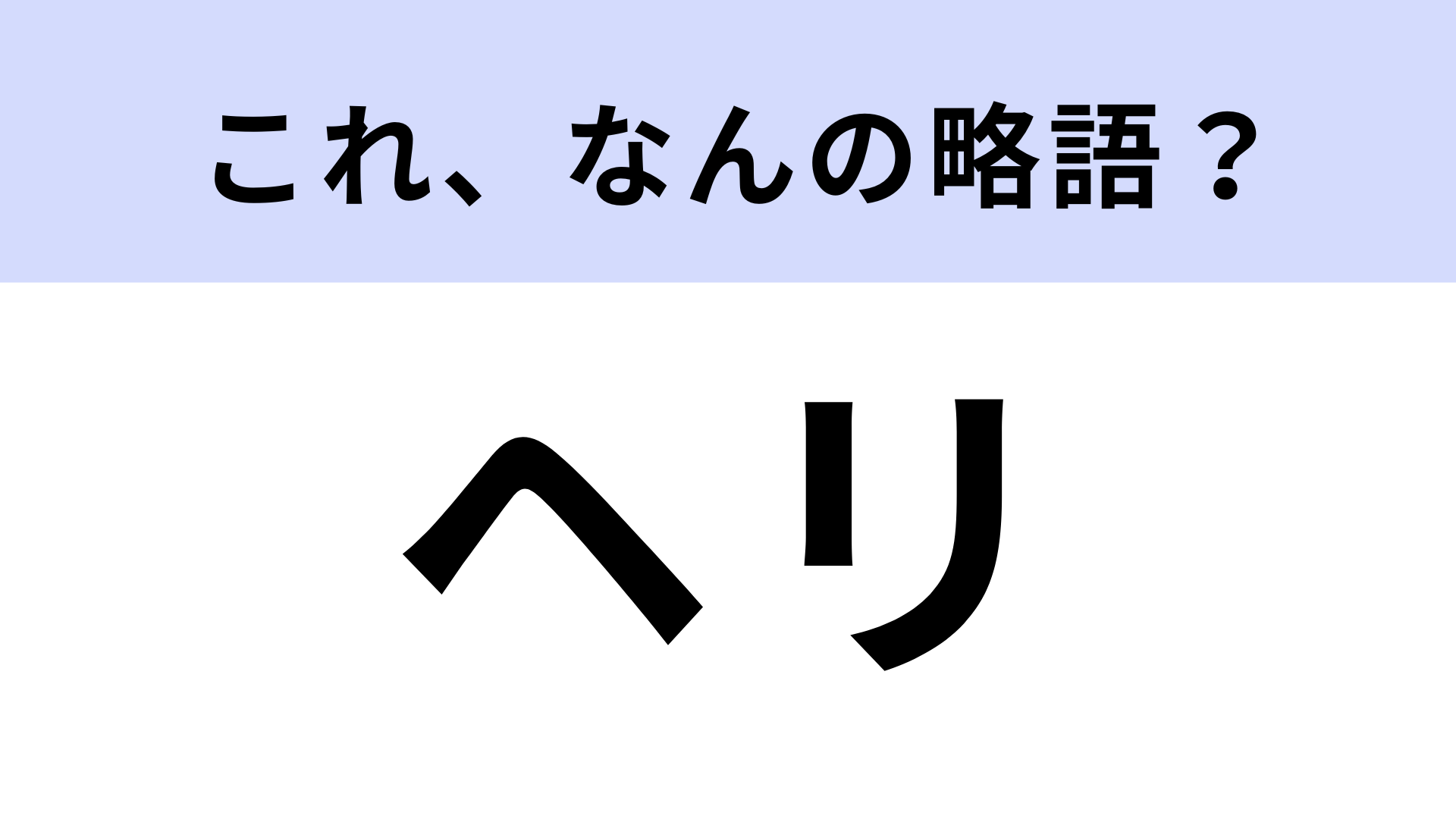 【略語クイズ】「ヘリ」はなんの略？答えはみんな知ってる乗り物！
