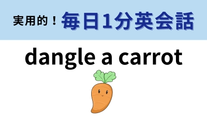 「dangle a carrot」の意味は？思いつかないときは答えを確認してみて！【1分英会話】
