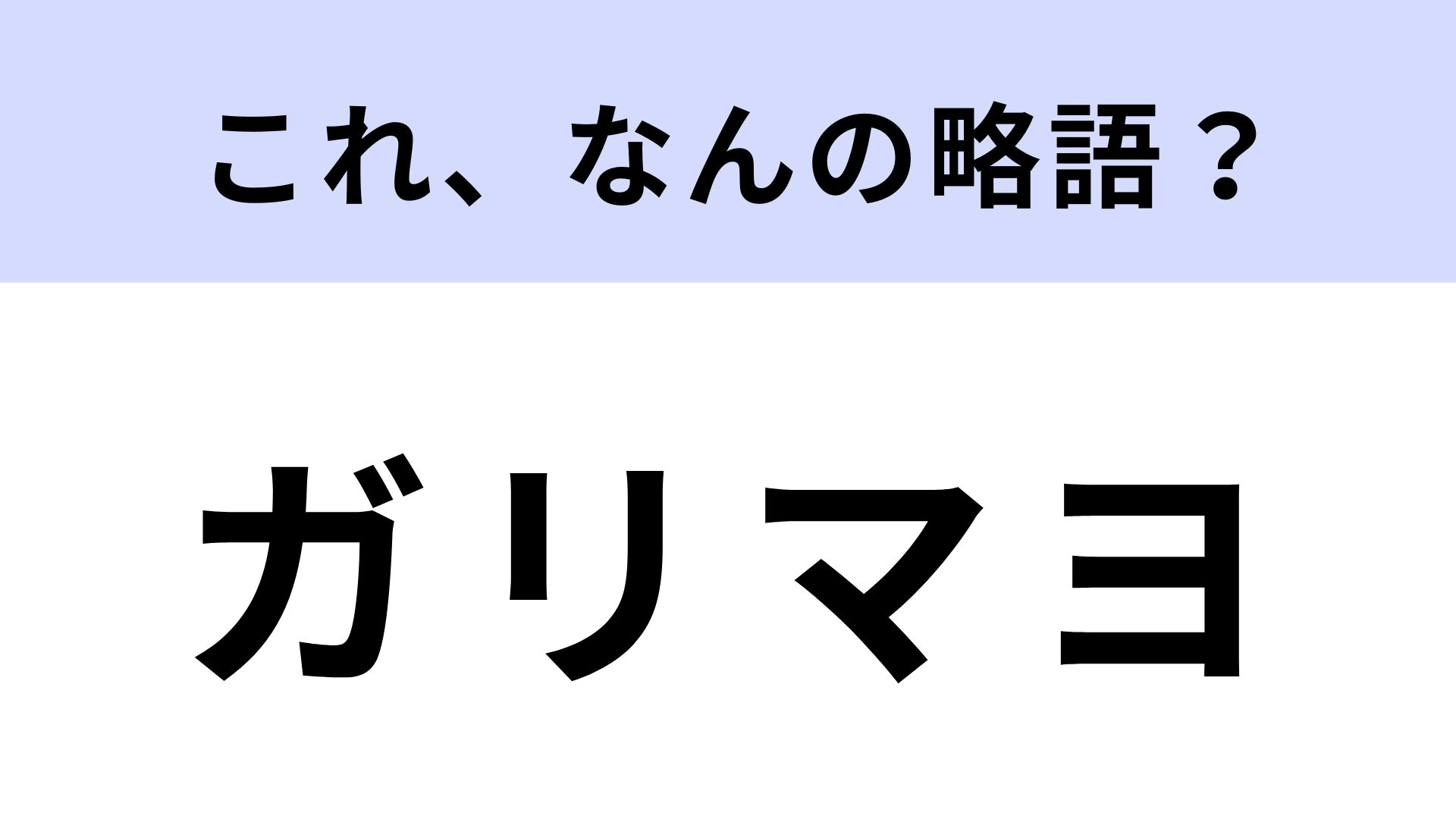「ガリマヨ」はなんの略？オトナから子どもまで大人気！【略語クイズ】