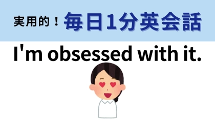 「I'm obsessed with it.」の意味は？自己紹介で便利なフレーズ！【1分英会話】