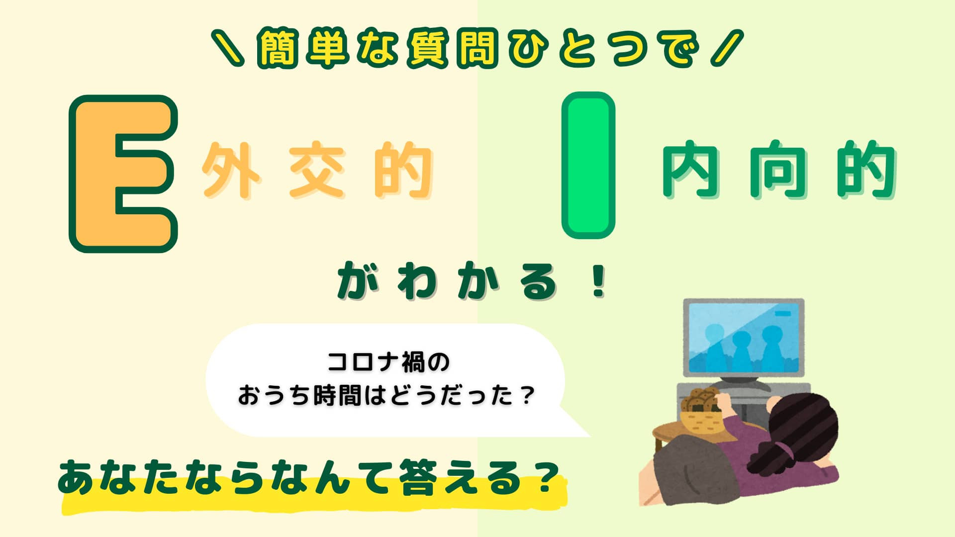 あなたは【E】or【I】？「コロナ禍のおうち時間はどうだった？」と言われたらなんて答える？