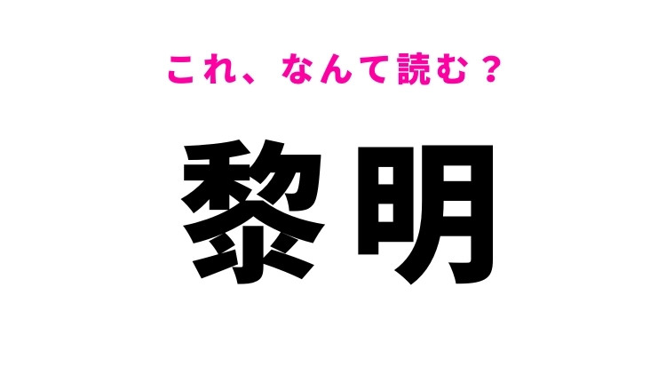 【黎明】はなんて読む？一日の始まりを象徴する漢字！