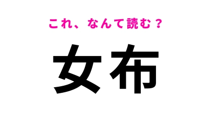 「女布」はなんて読む？「布」の読みを間違える人続出…！