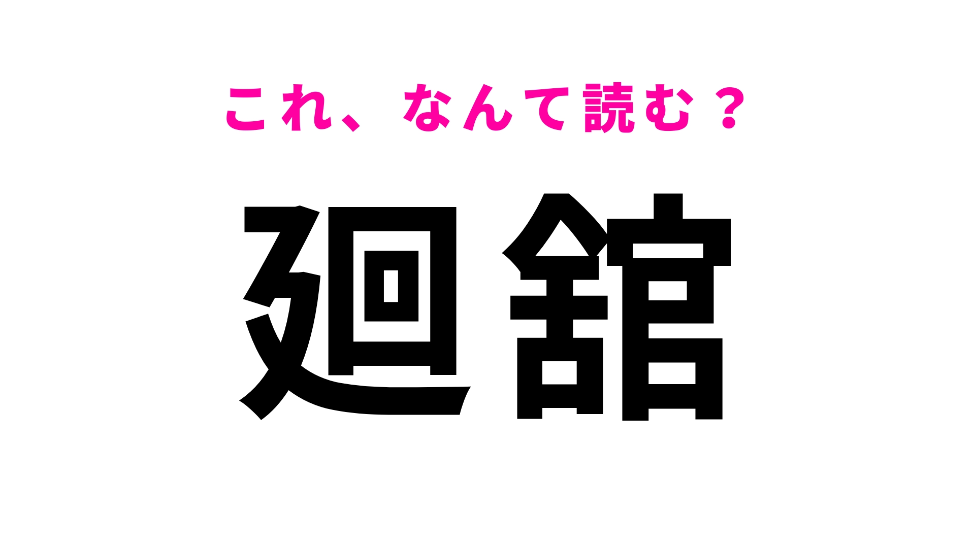 【漢字クイズ】「廻舘」はなんて読む?この問題に正解できたら天才!